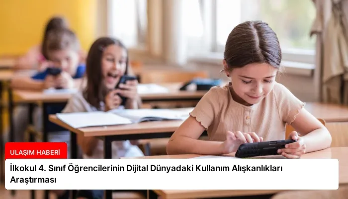 İlkokul 4. Sınıf Öğrencilerinin Dijital Dünyadaki Kullanım Alışkanlıkları Araştırması
