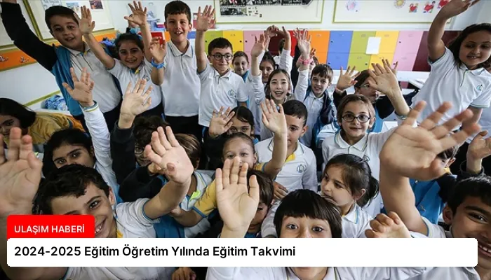 2024-2025 Eğitim Öğretim Yılında Eğitim Takvimi