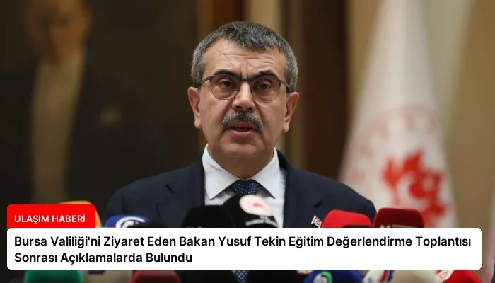 Bursa Valiliği’ni Ziyaret Eden Bakan Yusuf Tekin Eğitim Değerlendirme Toplantısı Sonrası Açıklamalarda Bulundu