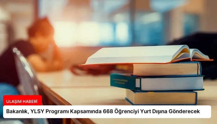 Bakanlık, YLSY Programı Kapsamında 668 Öğrenciyi Yurt Dışına Gönderecek