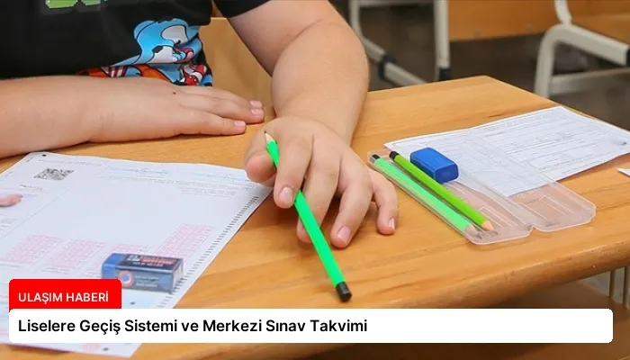 Liselere Geçiş Sistemi ve Merkezi Sınav Takvimi