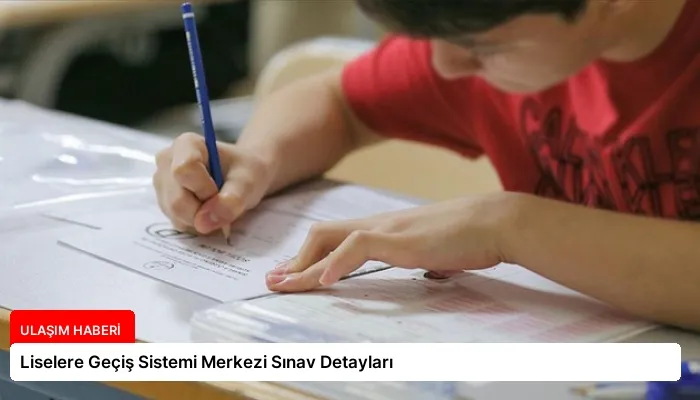 Liselere Geçiş Sistemi Merkezi Sınav Detayları
