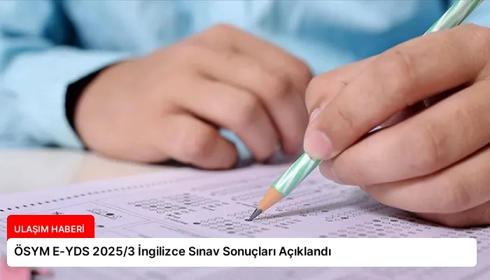ÖSYM E-YDS 2025/3 İngilizce Sınav Sonuçları Açıklandı