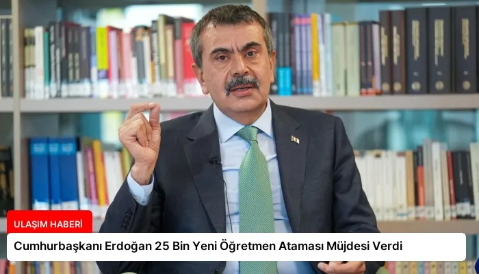 Cumhurbaşkanı Erdoğan 25 Bin Yeni Öğretmen Ataması Müjdesi Verdi