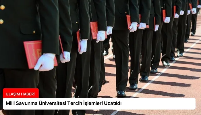 Milli Savunma Üniversitesi Tercih İşlemleri Uzatıldı