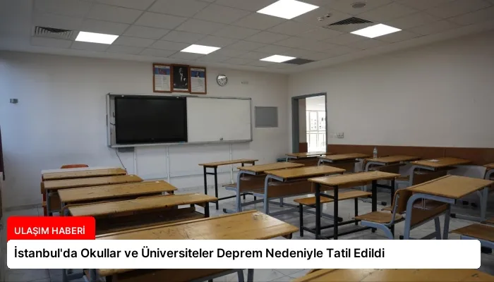 İstanbul’da Okullar ve Üniversiteler Deprem Nedeniyle Tatil Edildi