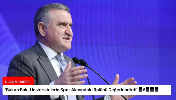 ‘Bakan Bak, Üniversitelerin Spor Alanındaki Rolünü Değerlendirdi’ ⏬👇