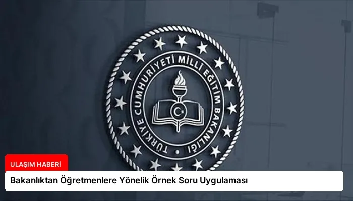 Bakanlıktan Öğretmenlere Yönelik Örnek Soru Uygulaması