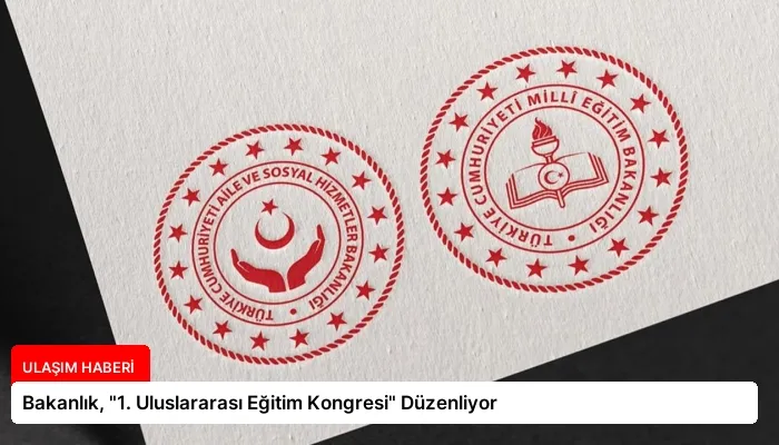 Bakanlık, “1. Uluslararası Eğitim Kongresi” Düzenliyor