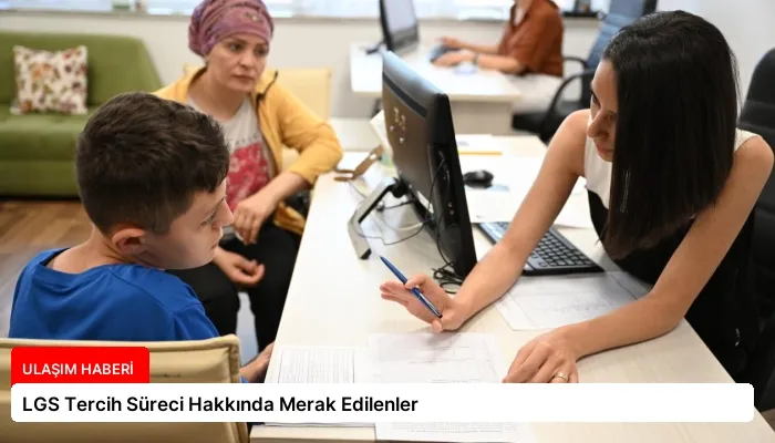 LGS Tercih Süreci Hakkında Merak Edilenler