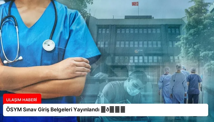 ÖSYM Sınav Giriş Belgeleri Yayınlandı ⏬👇