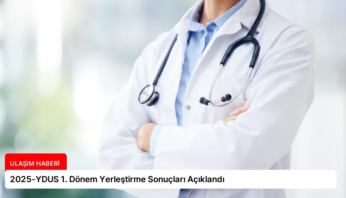 2025-YDUS 1. Dönem Yerleştirme Sonuçları Açıklandı