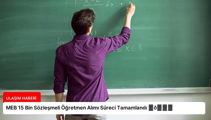 MEB 15 Bin Sözleşmeli Öğretmen Alımı Süreci Tamamlandı ⏬👇