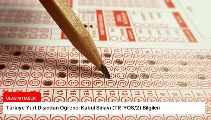 Türkiye Yurt Dışından Öğrenci Kabul Sınavı (TR-YÖS/2) Bilgileri