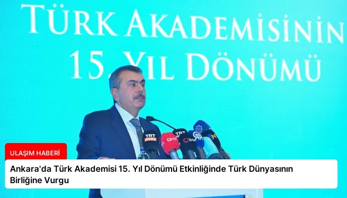 Ankara’da Türk Akademisi 15. Yıl Dönümü Etkinliğinde Türk Dünyasının Birliğine Vurgu