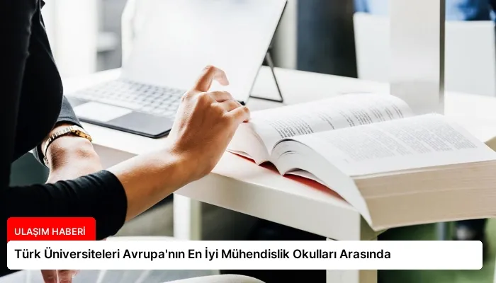 Türk Üniversiteleri Avrupa’nın En İyi Mühendislik Okulları Arasında