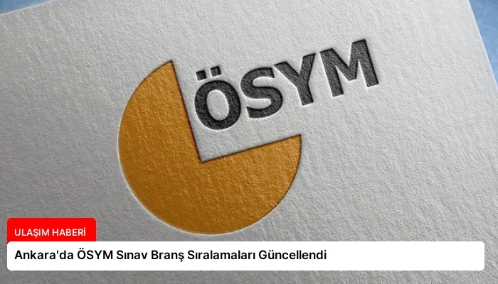 Ankara’da ÖSYM Sınav Branş Sıralamaları Güncellendi
