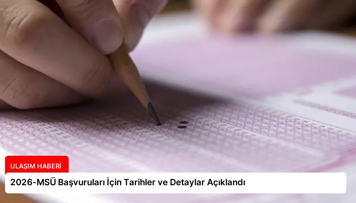 2026-MSÜ Başvuruları İçin Tarihler ve Detaylar Açıklandı