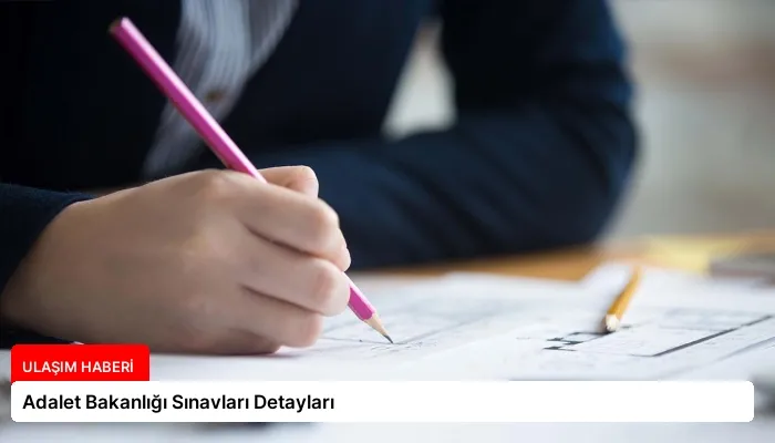 Adalet Bakanlığı Sınavları Detayları