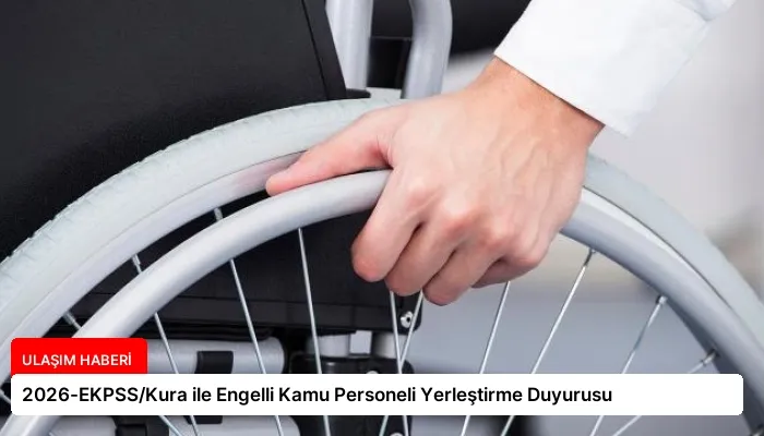 2026-EKPSS/Kura ile Engelli Kamu Personeli Yerleştirme Duyurusu