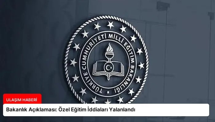 Bakanlık Açıklaması: Özel Eğitim İddiaları Yalanlandı