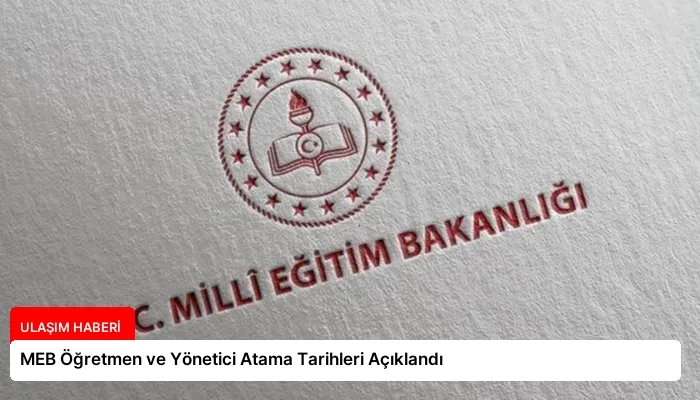 MEB Öğretmen ve Yönetici Atama Tarihleri Açıklandı