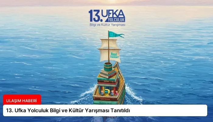 13. Ufka Yolculuk Bilgi ve Kültür Yarışması Tanıtıldı