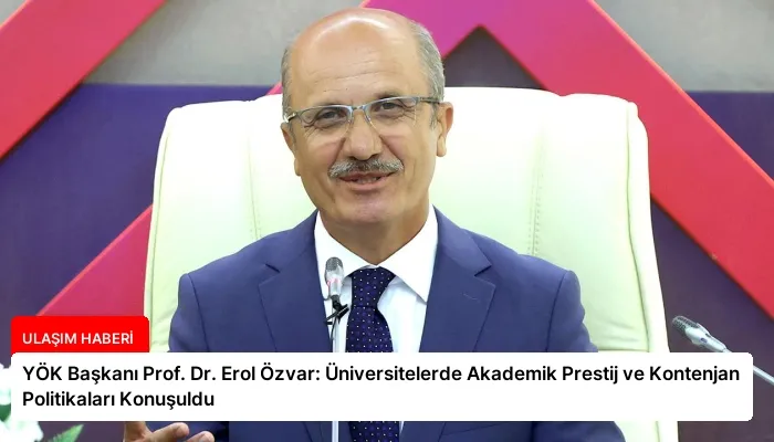 YÖK Başkanı Prof. Dr. Erol Özvar: Üniversitelerde Akademik Prestij ve Kontenjan Politikaları Konuşuldu