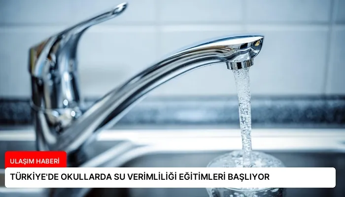TÜRKİYE’DE OKULLARDA SU VERİMLİLİĞİ EĞİTİMLERİ BAŞLIYOR