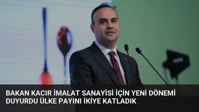 Bakan Kacır İmalat Sanayisi İçin Yeni Dönemi Duyurdu Ülke Payını İkiye Katladık