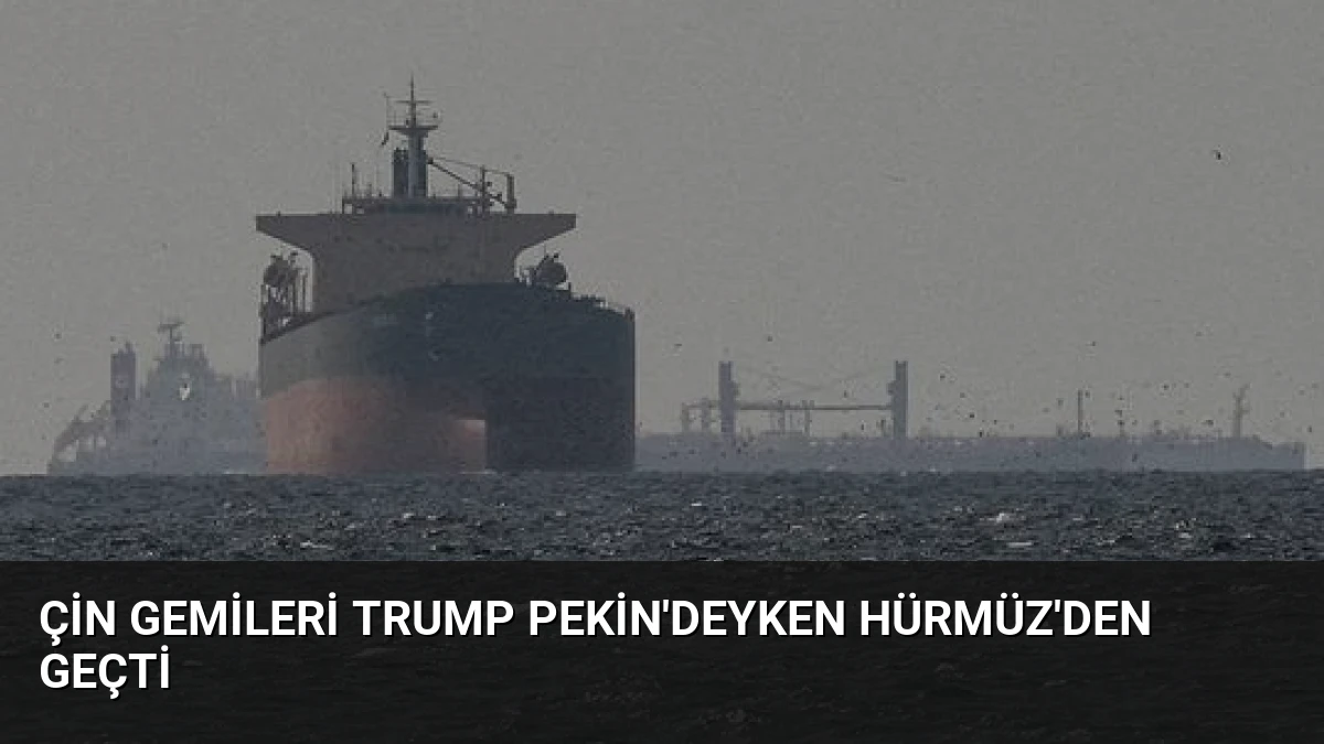 Çin Gemileri Trump Pekin’deyken Hürmüz’den Geçti