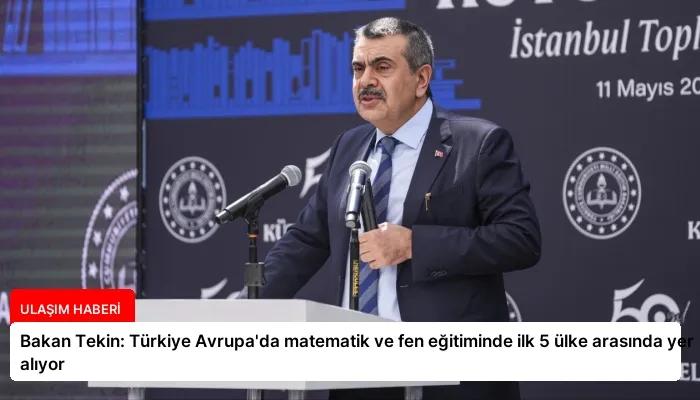 Bakan Tekin: Türkiye Avrupa’da matematik ve fen eğitiminde ilk 5 ülke arasında yer alıyor