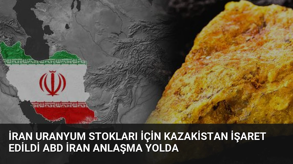 İran Uranyum Stokları İçin Kazakistan İşaret Edildi ABD İran Anlaşma Yolda