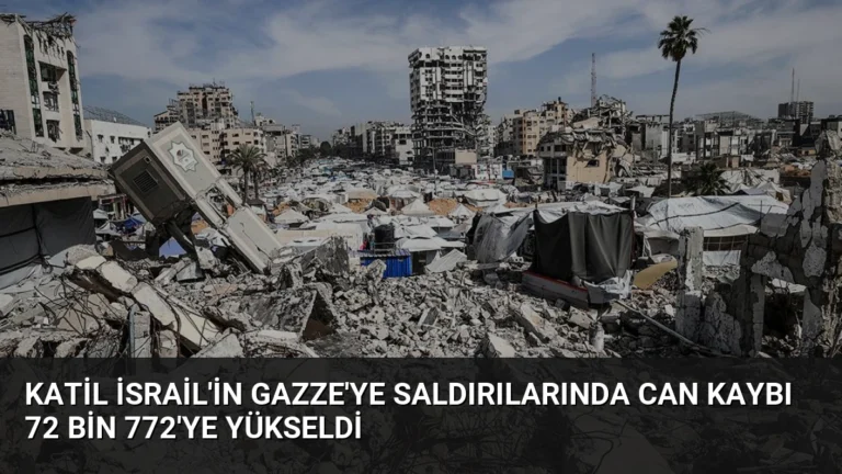 Katil İsrail’in Gazze’ye saldırılarında can kaybı 72 bin 772’ye yükseldi