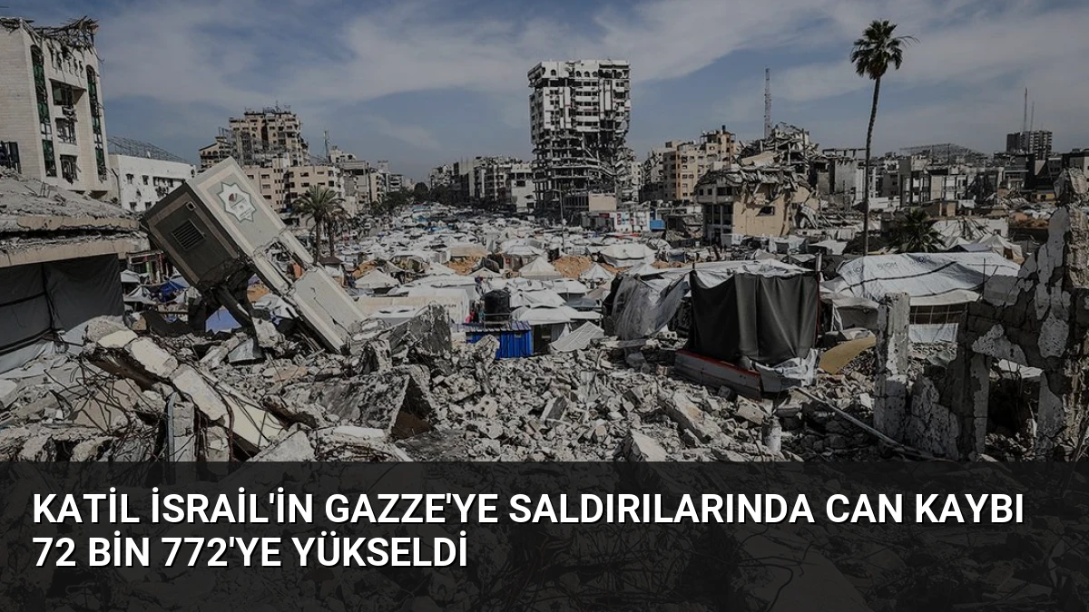 Katil İsrail’in Gazze’ye saldırılarında can kaybı 72 bin 772’ye yükseldi