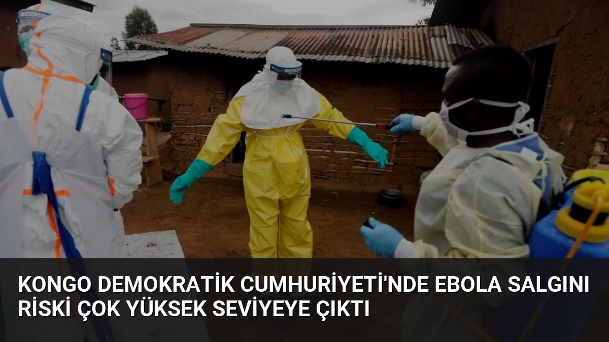 Kongo Demokratik Cumhuriyeti’nde Ebola Salgını Riski Çok Yüksek Seviyeye Çıktı