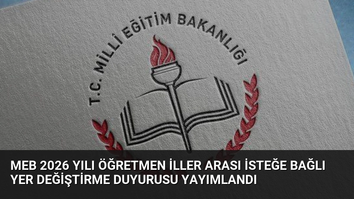 MEB 2026 Yılı Öğretmen İller Arası İsteğe Bağlı Yer Değiştirme Duyurusu Yayımlandı