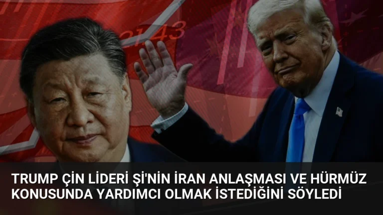 Trump Çin Lideri Şi’nin İran Anlaşması ve Hürmüz Konusunda Yardımcı Olmak İstediğini Söyledi