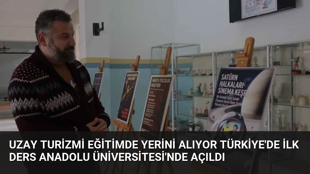 Uzay Turizmi Eğitimde Yerini Alıyor Türkiye’de İlk Ders Anadolu Üniversitesi’nde Açıldı