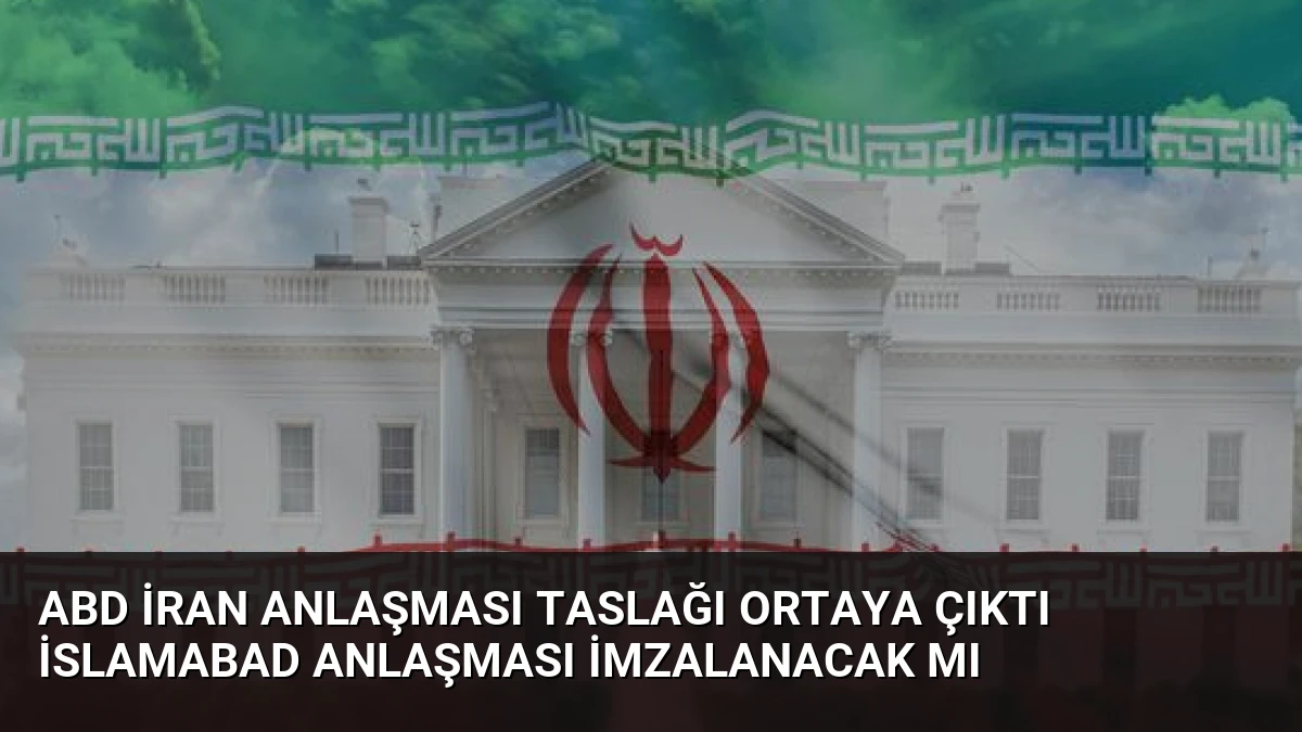 ABD İran Anlaşması Taslağı Ortaya Çıktı İslamabad Anlaşması İmzalanacak Mı