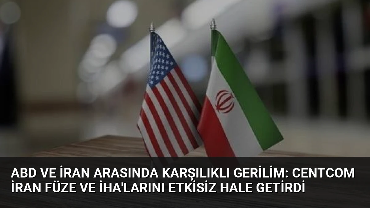 ABD ve İran Arasında Karşılıklı Gerilim: CENTCOM İran Füze ve İHA’larını Etkisiz Hale Getirdi