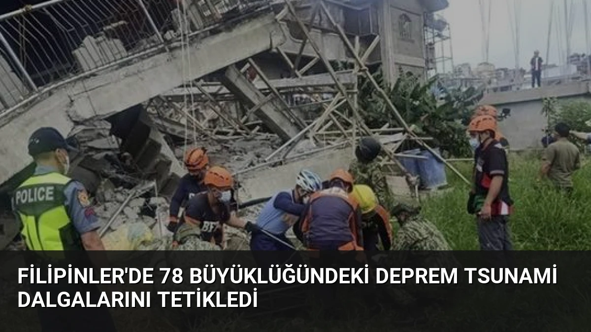 Filipinler’de 78 Büyüklüğündeki Deprem Tsunami Dalgalarını Tetikledi