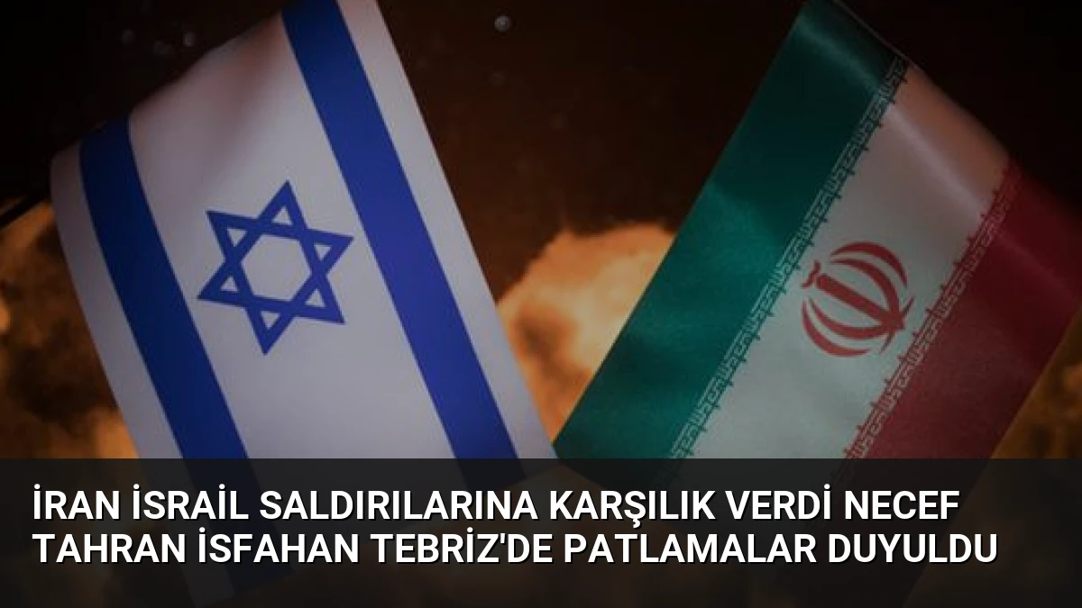 İran İsrail Saldırılarına Karşılık Verdi Necef Tahran İsfahan Tebriz’de Patlamalar Duyuldu