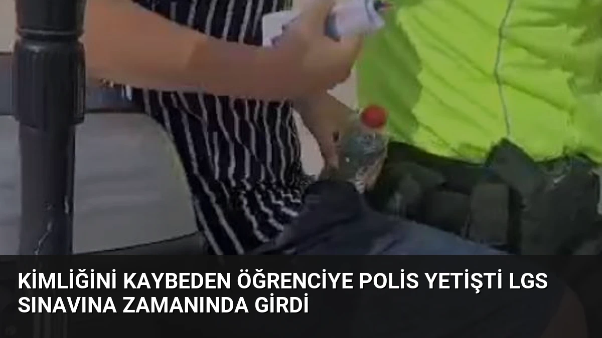 Kimliğini Kaybeden Öğrenciye Polis Yetişti LGS Sınavına Zamanında Girdi