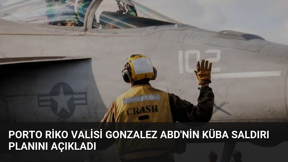 Porto Riko Valisi Gonzalez ABD’nin Küba Saldırı Planını Açıkladı