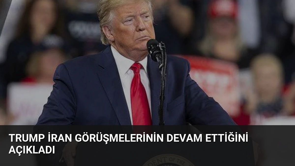 Trump İran Görüşmelerinin Devam Ettiğini Açıkladı