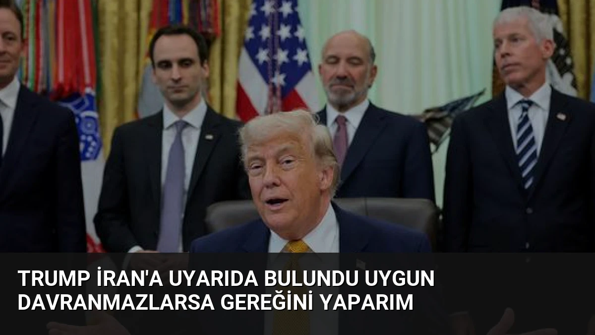 Trump İran’a Uyarıda Bulundu Uygun Davranmazlarsa Gereğini Yaparım