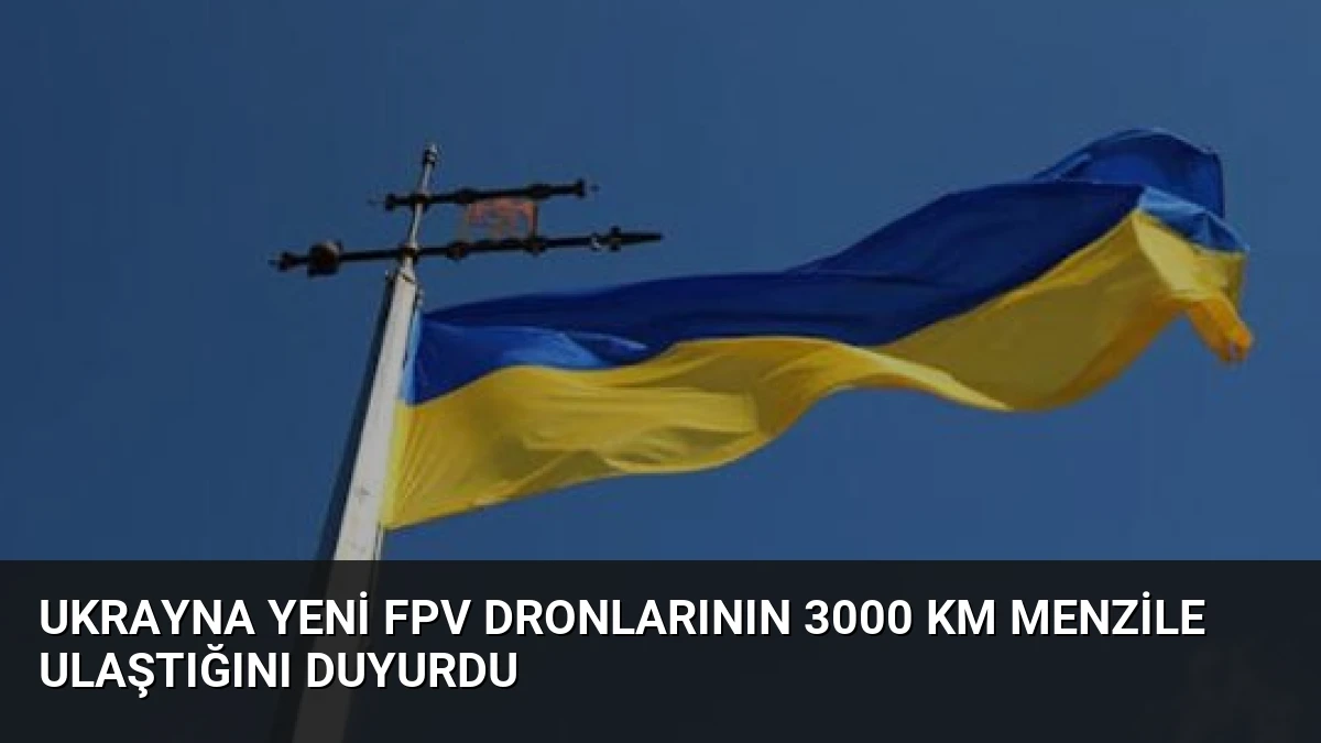 Ukrayna Yeni FPV Dronlarının 3000 Km Menzile Ulaştığını Duyurdu