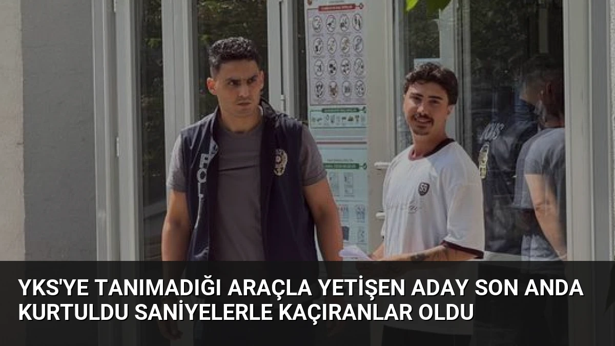YKS’ye Tanımadığı Araçla Yetişen Aday Son Anda Kurtuldu Saniyelerle Kaçıranlar Oldu