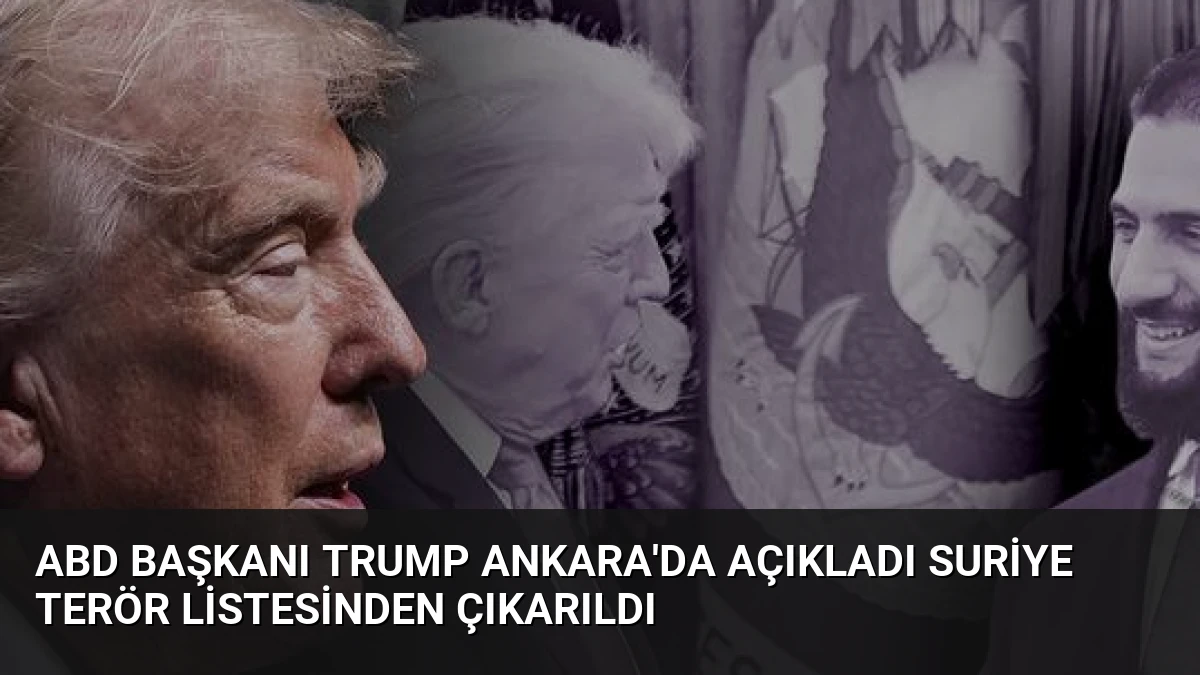 ABD Başkanı Trump Ankara’da Açıkladı Suriye Terör Listesinden Çıkarıldı
